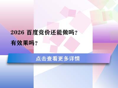 2026 百度竞价还能做吗？有效果吗？