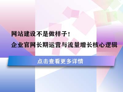 网站建设不是做样子!企业官网长期运营与流量增长核心逻辑
