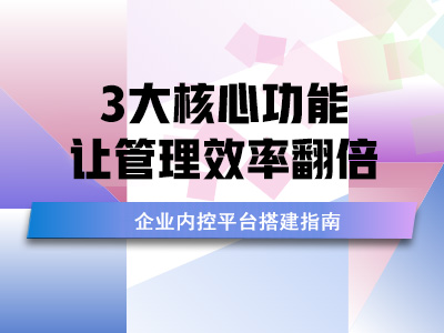企业内控平台搭建指南：3大核心功能让管理效率翻倍