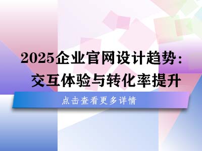2025企业官网设计趋势：交互体验与转化率提升